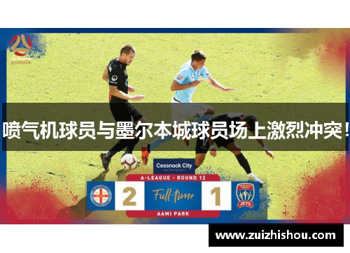 喷气机球员与墨尔本城球员场上激烈冲突！