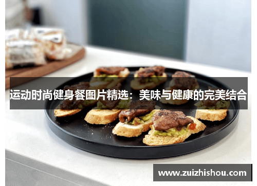 运动时尚健身餐图片精选：美味与健康的完美结合